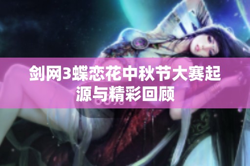 剑网3蝶恋花中秋节大赛起源与精彩回顾