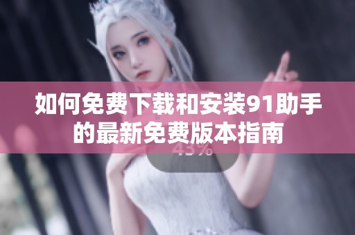 如何免费下载和安装91助手的最新免费版本指南