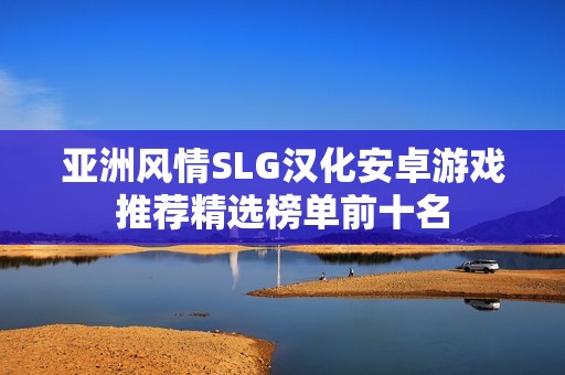 亚洲风情SLG汉化安卓游戏推荐精选榜单前十名