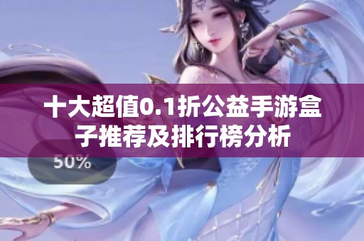 十大超值0.1折公益手游盒子推荐及排行榜分析