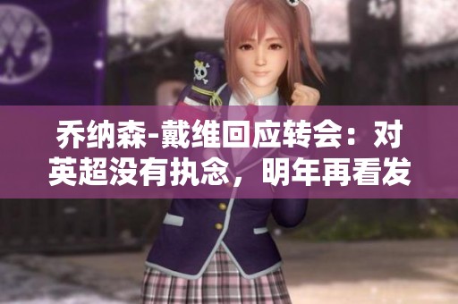 乔纳森-戴维回应转会：对英超没有执念，明年再看发展