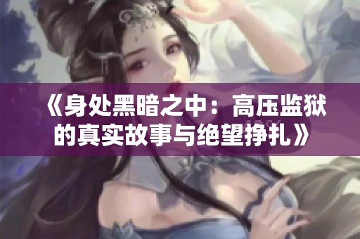 《身处黑暗之中：高压监狱的真实故事与绝望挣扎》