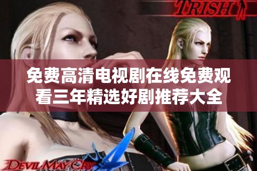 免费高清电视剧在线免费观看三年精选好剧推荐大全