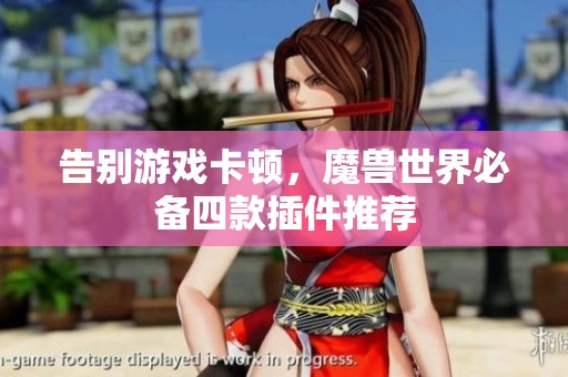 告别游戏卡顿，魔兽世界必备四款插件推荐