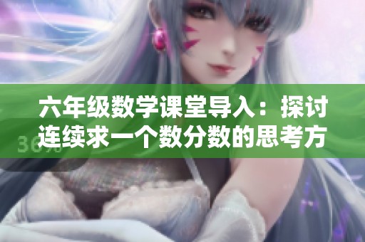 六年级数学课堂导入：探讨连续求一个数分数的思考方法