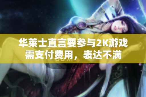 华莱士直言要参与2K游戏需支付费用，表达不满