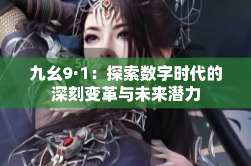 九幺9·1：探索数字时代的深刻变革与未来潜力