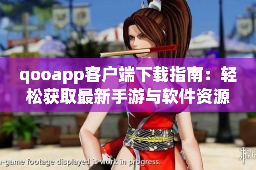 qooapp客户端下载指南：轻松获取最新手游与软件资源