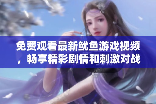 免费观看最新鱿鱼游戏视频，畅享精彩剧情和刺激对战