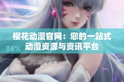 樱花动漫官网：您的一站式动漫资源与资讯平台