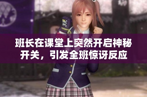 班长在课堂上突然开启神秘开关，引发全班惊讶反应