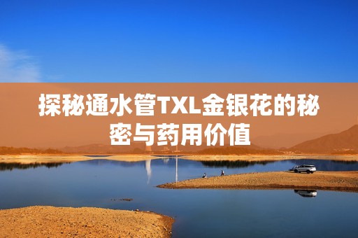 探秘通水管TXL金银花的秘密与药用价值