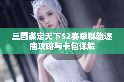 三国谋定天下S2赛季群雄逐鹿攻略与卡包详解