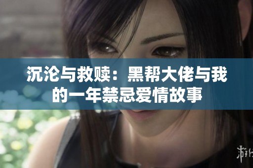 沉沦与救赎：黑帮大佬与我的一年禁忌爱情故事