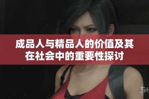 成品人与精品人的价值及其在社会中的重要性探讨