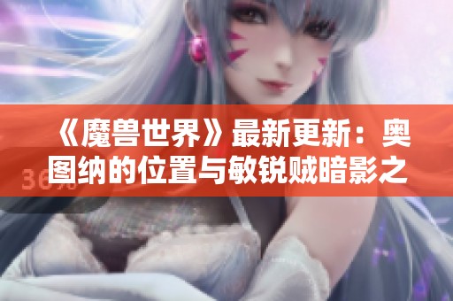 《魔兽世界》最新更新：奥图纳的位置与敏锐贼暗影之舞变动详解