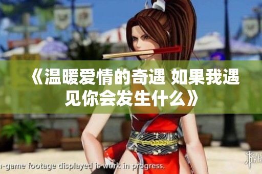 《温暖爱情的奇遇 如果我遇见你会发生什么》