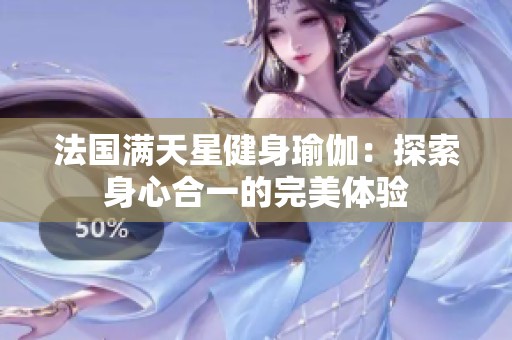 法国满天星健身瑜伽：探索身心合一的完美体验