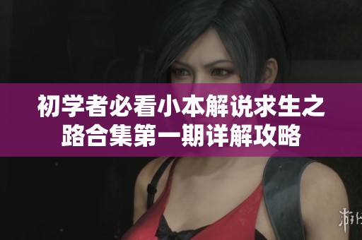 初学者必看小本解说求生之路合集第一期详解攻略