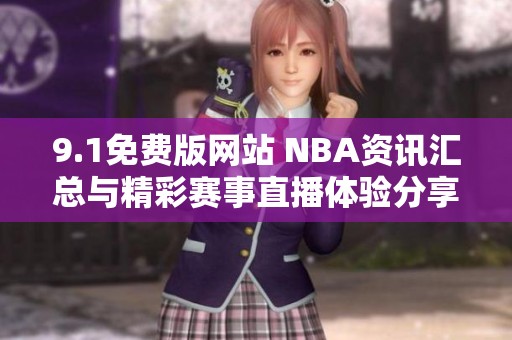9.1免费版网站 NBA资讯汇总与精彩赛事直播体验分享