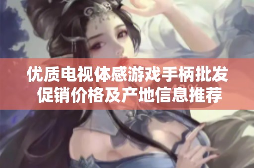 优质电视体感游戏手柄批发 促销价格及产地信息推荐