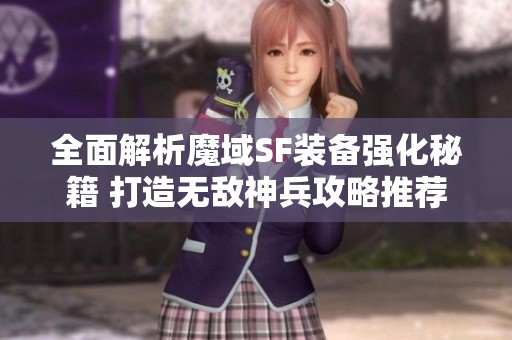 全面解析魔域SF装备强化秘籍 打造无敌神兵攻略推荐
