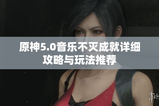 原神5.0音乐不灭成就详细攻略与玩法推荐