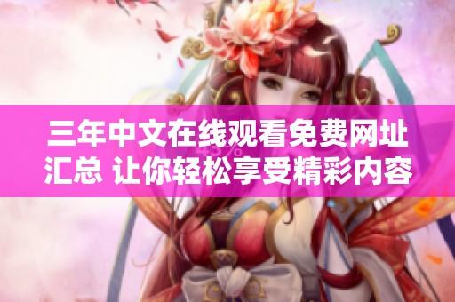 三年中文在线观看免费网址汇总 让你轻松享受精彩内容