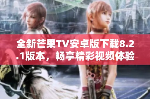 全新芒果TV安卓版下载8.2.1版本，畅享精彩视频体验