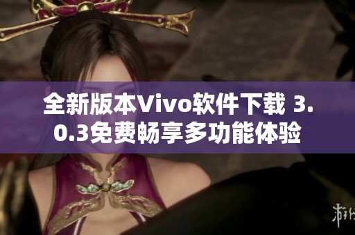 全新版本Vivo软件下载 3.0.3免费畅享多功能体验