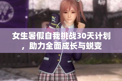 女生暑假自我挑战30天计划，助力全面成长与蜕变