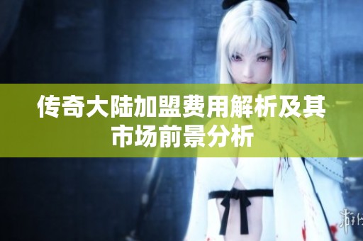 传奇大陆加盟费用解析及其市场前景分析