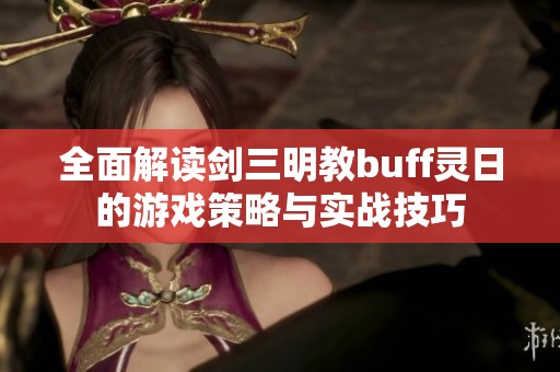 全面解读剑三明教buff灵日的游戏策略与实战技巧