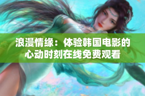 浪漫情缘：体验韩国电影的心动时刻在线免费观看