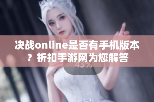 决战online是否有手机版本？折扣手游网为您解答