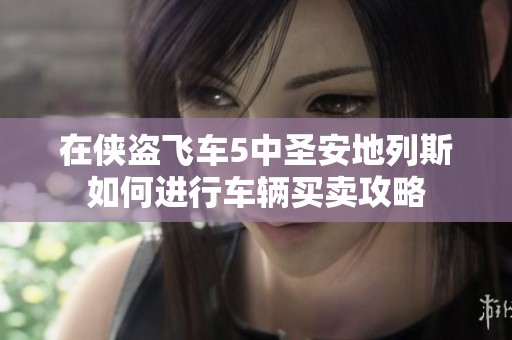在侠盗飞车5中圣安地列斯如何进行车辆买卖攻略