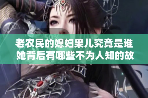 老农民的媳妇果儿究竟是谁 她背后有哪些不为人知的故事