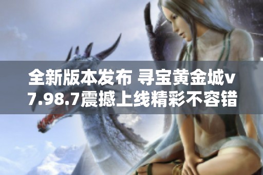 全新版本发布 寻宝黄金城v7.98.7震撼上线精彩不容错过