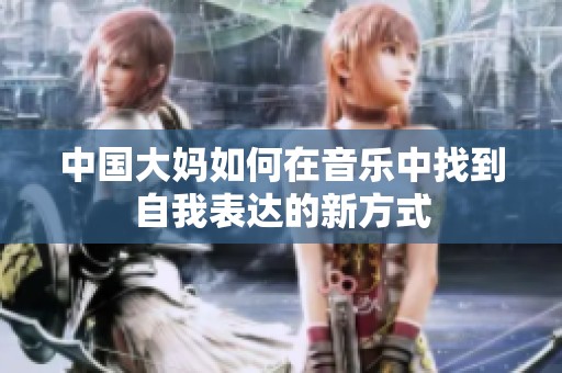 中国大妈如何在音乐中找到自我表达的新方式