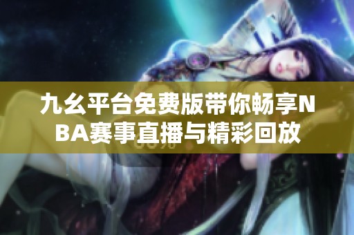 九幺平台免费版带你畅享NBA赛事直播与精彩回放