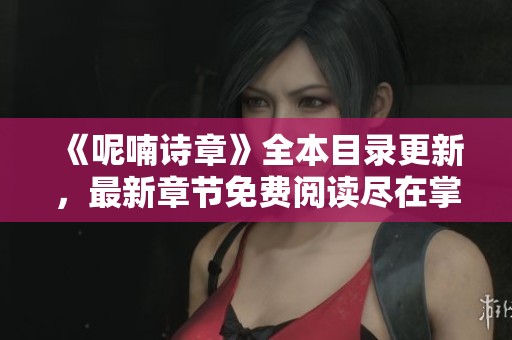 《呢喃诗章》全本目录更新，最新章节免费阅读尽在掌握之中