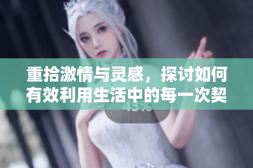 重拾激情与灵感，探讨如何有效利用生活中的每一次契机