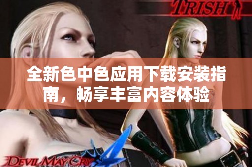 全新色中色应用下载安装指南，畅享丰富内容体验
