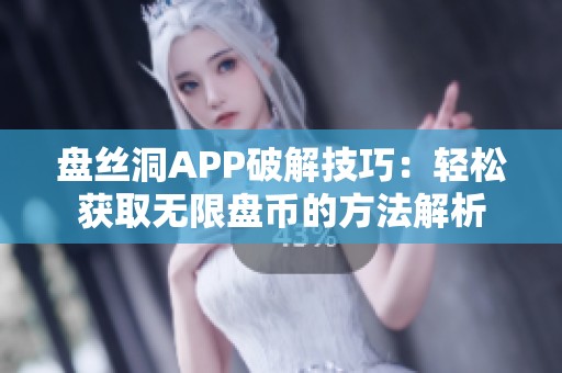 盘丝洞APP破解技巧：轻松获取无限盘币的方法解析
