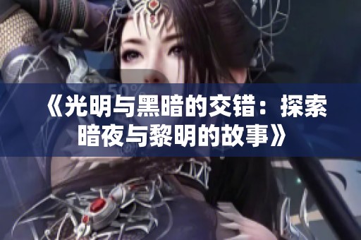 《光明与黑暗的交错：探索暗夜与黎明的故事》