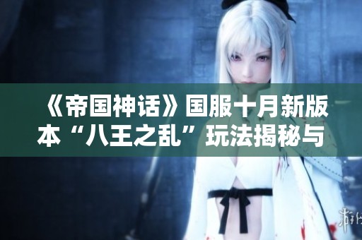 《帝国神话》国服十月新版本“八王之乱”玩法揭秘与解析
