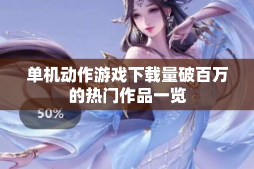 单机动作游戏下载量破百万的热门作品一览