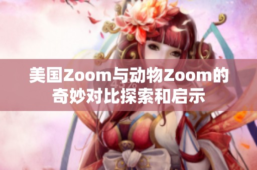 美国Zoom与动物Zoom的奇妙对比探索和启示