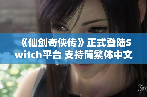 《仙剑奇侠传》正式登陆Switch平台 支持简繁体中文版本