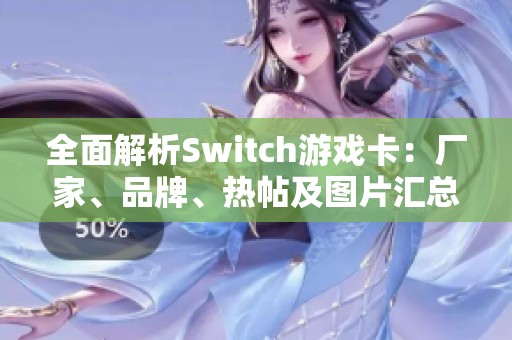 全面解析Switch游戏卡：厂家、品牌、热帖及图片汇总